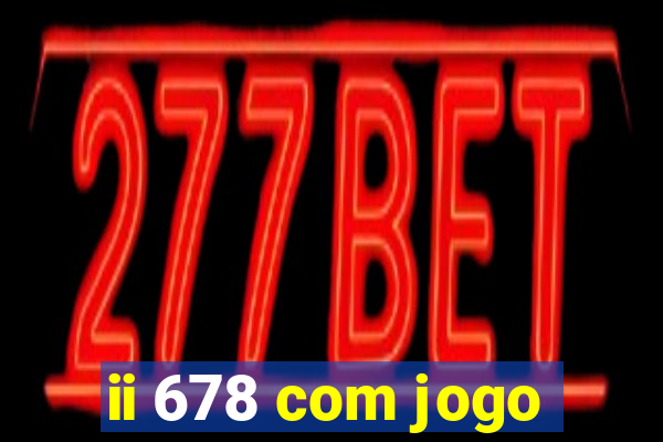ii 678 com jogo